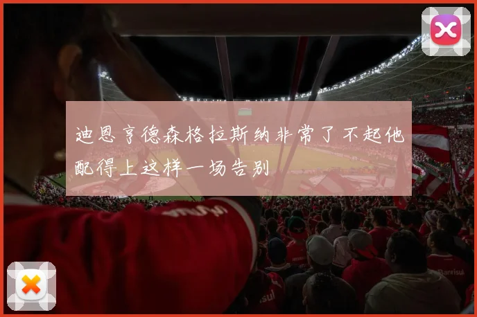迪恩亨德森格拉斯纳非常了不起他配得上这样一场告别
